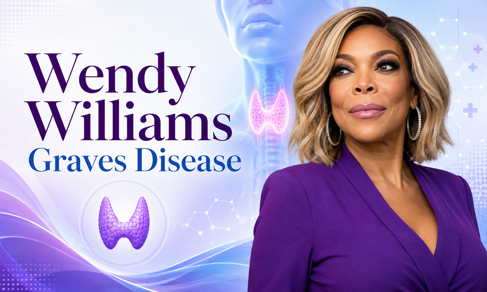 Wendy Williams and Graves’ Disease: What Her Public Diagnosis Can Teach Us